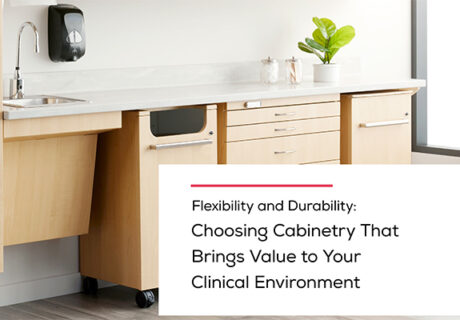 Selecting Cabinetry for Your Clinical Environment: Prioritizing Flexibility and Durability